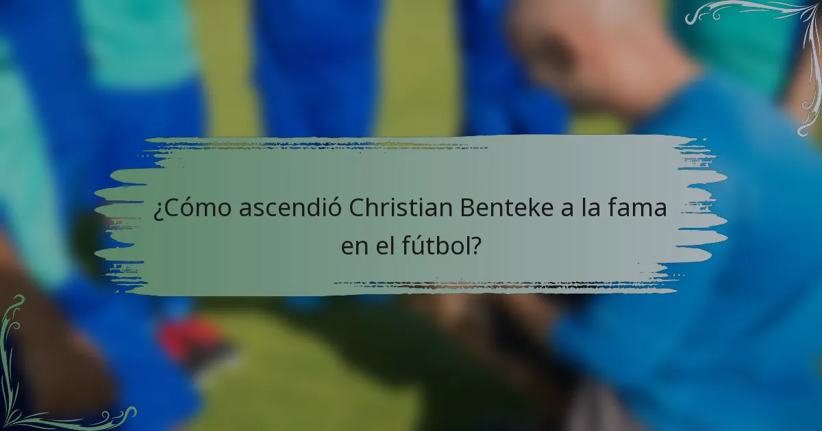 ¿Cómo ascendió Christian Benteke a la fama en el fútbol?