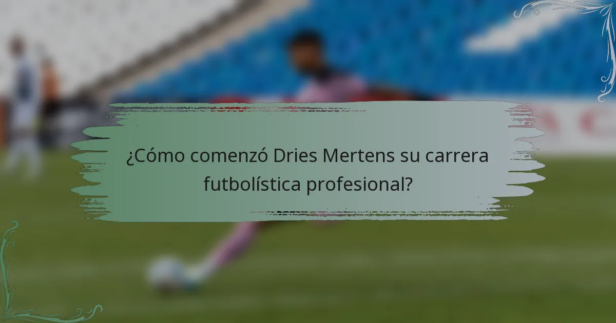 ¿Cómo comenzó Dries Mertens su carrera futbolística profesional?