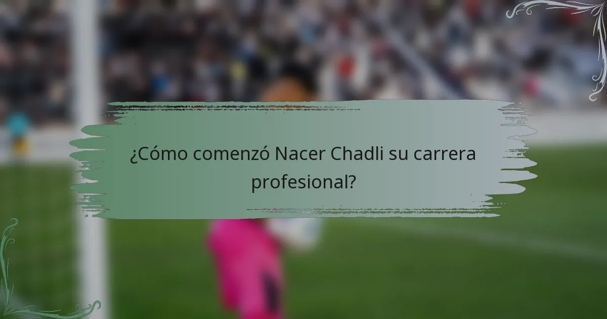 ¿Cómo comenzó Nacer Chadli su carrera profesional?