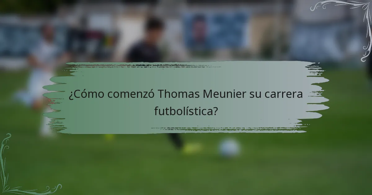 ¿Cómo comenzó Thomas Meunier su carrera futbolística?