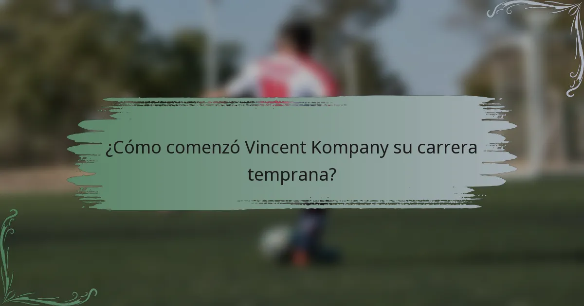 ¿Cómo comenzó Vincent Kompany su carrera temprana?
