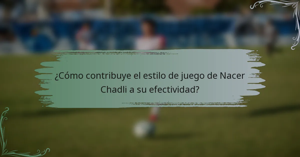 ¿Cómo contribuye el estilo de juego de Nacer Chadli a su efectividad?