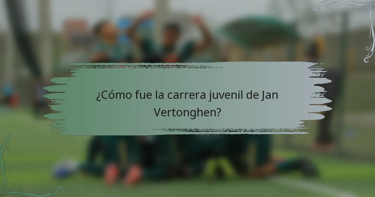 ¿Cómo fue la carrera juvenil de Jan Vertonghen?