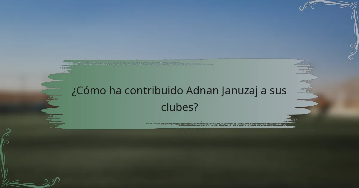 ¿Cómo ha contribuido Adnan Januzaj a sus clubes?