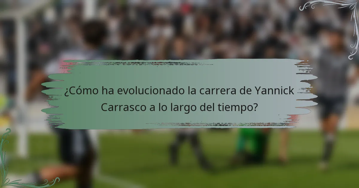 ¿Cómo ha evolucionado la carrera de Yannick Carrasco a lo largo del tiempo?