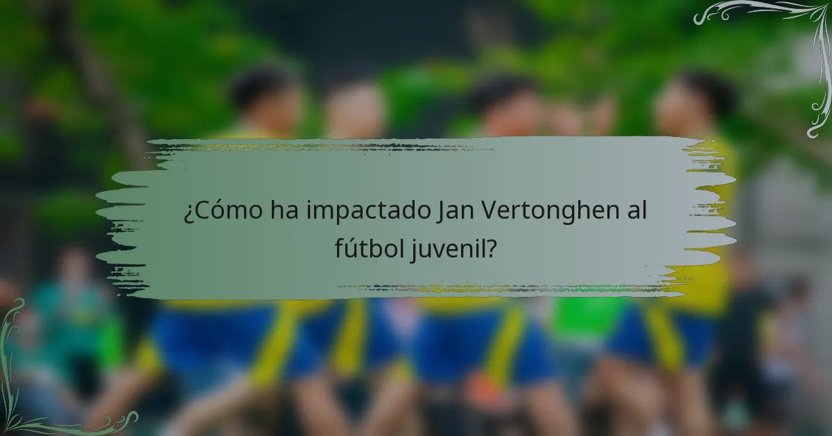 ¿Cómo ha impactado Jan Vertonghen al fútbol juvenil?