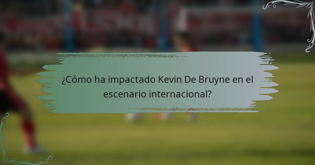 ¿Cómo ha impactado Kevin De Bruyne en el escenario internacional?