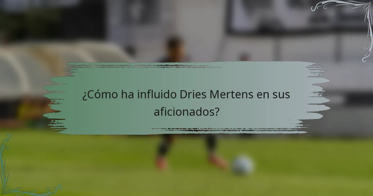 ¿Cómo ha influido Dries Mertens en sus aficionados?