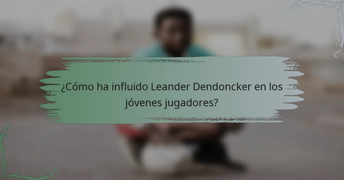 ¿Cómo ha influido Leander Dendoncker en los jóvenes jugadores?