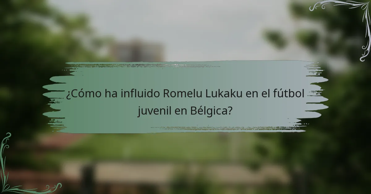 ¿Cómo ha influido Romelu Lukaku en el fútbol juvenil en Bélgica?
