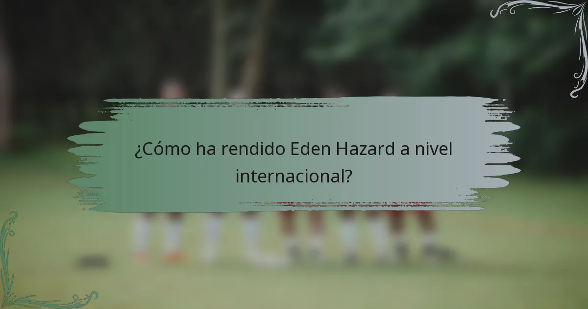 ¿Cómo ha rendido Eden Hazard a nivel internacional?