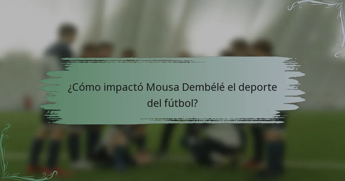 ¿Cómo impactó Mousa Dembélé el deporte del fútbol?