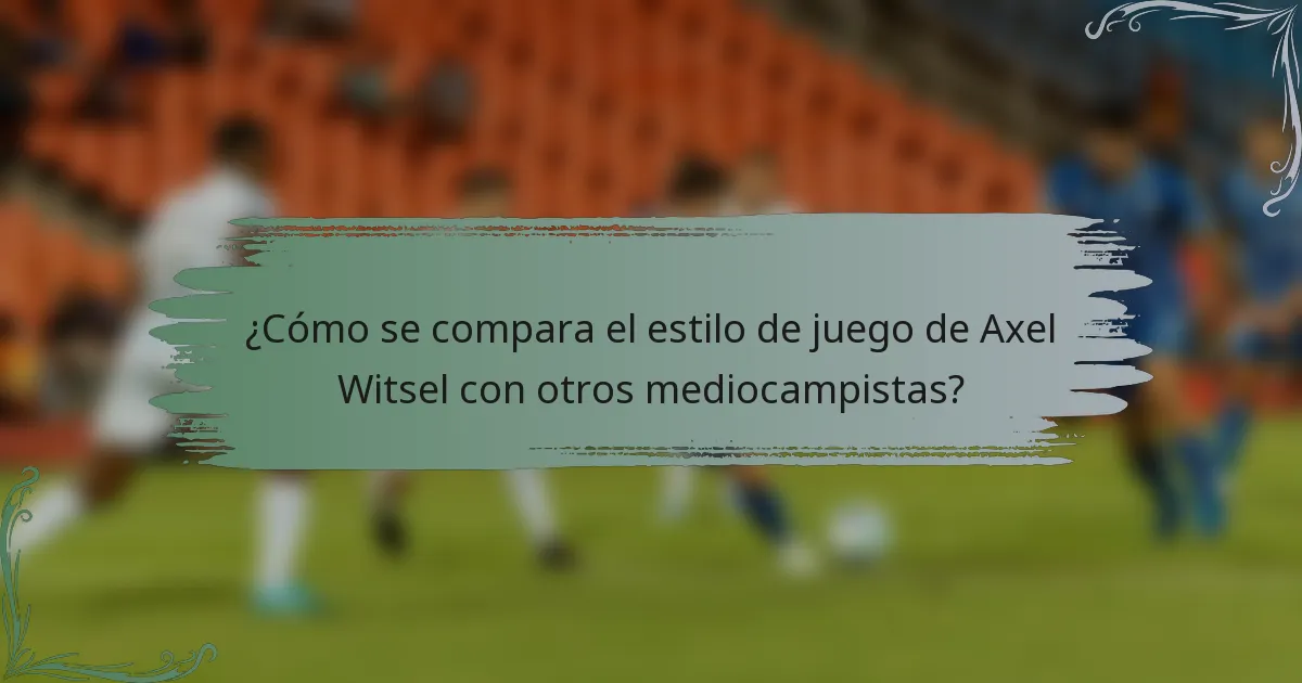 ¿Cómo se compara el estilo de juego de Axel Witsel con otros mediocampistas?