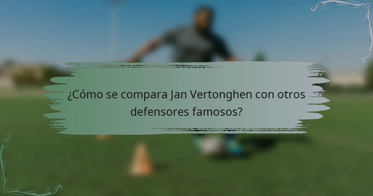 ¿Cómo se compara Jan Vertonghen con otros defensores famosos?