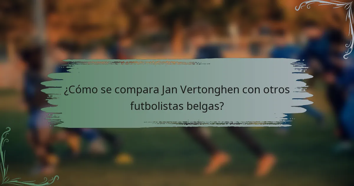 ¿Cómo se compara Jan Vertonghen con otros futbolistas belgas?