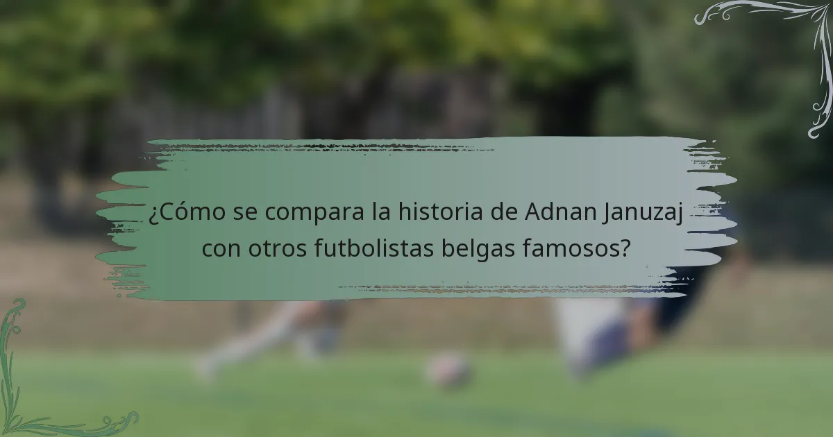 ¿Cómo se compara la historia de Adnan Januzaj con otros futbolistas belgas famosos?