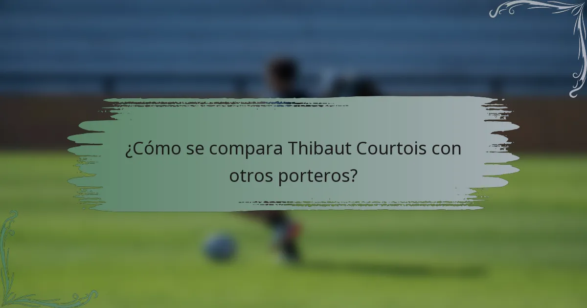 ¿Cómo se compara Thibaut Courtois con otros porteros?