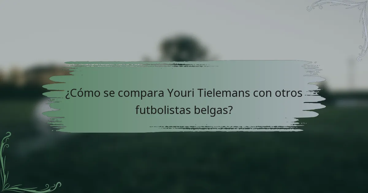 ¿Cómo se compara Youri Tielemans con otros futbolistas belgas?