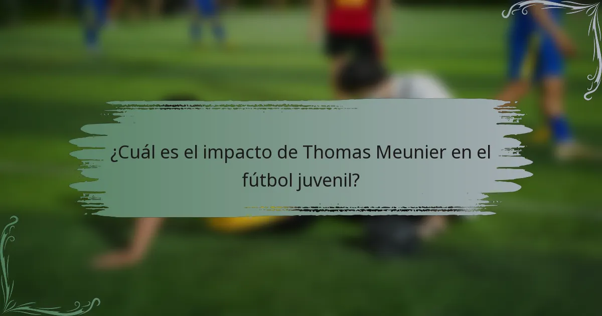 ¿Cuál es el impacto de Thomas Meunier en el fútbol juvenil?