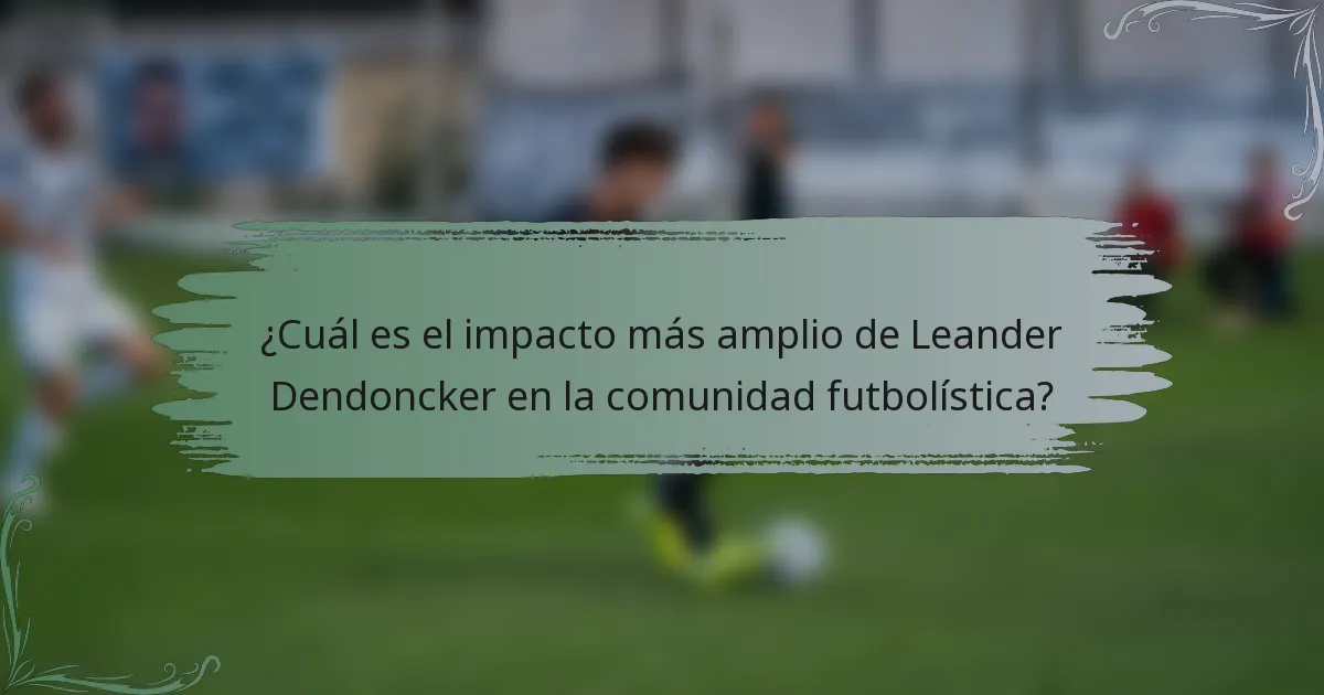 ¿Cuál es el impacto más amplio de Leander Dendoncker en la comunidad futbolística?