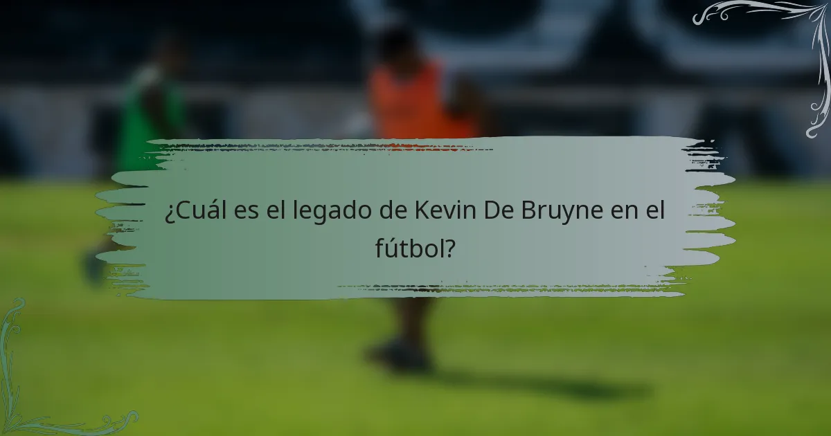 ¿Cuál es el legado de Kevin De Bruyne en el fútbol?