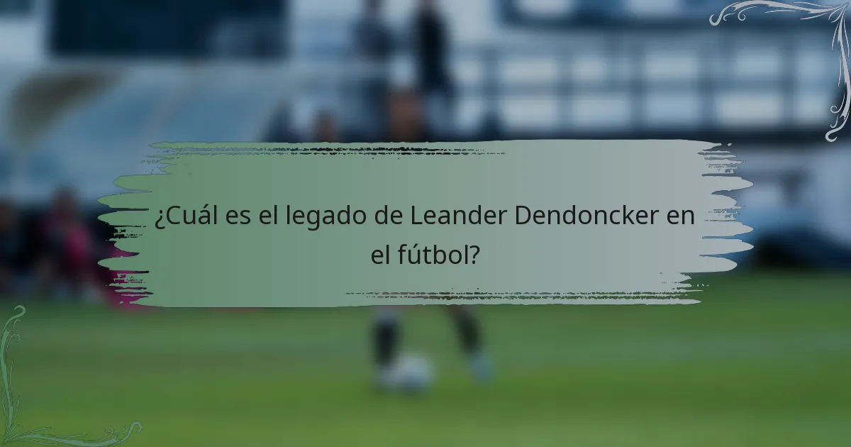 ¿Cuál es el legado de Leander Dendoncker en el fútbol?