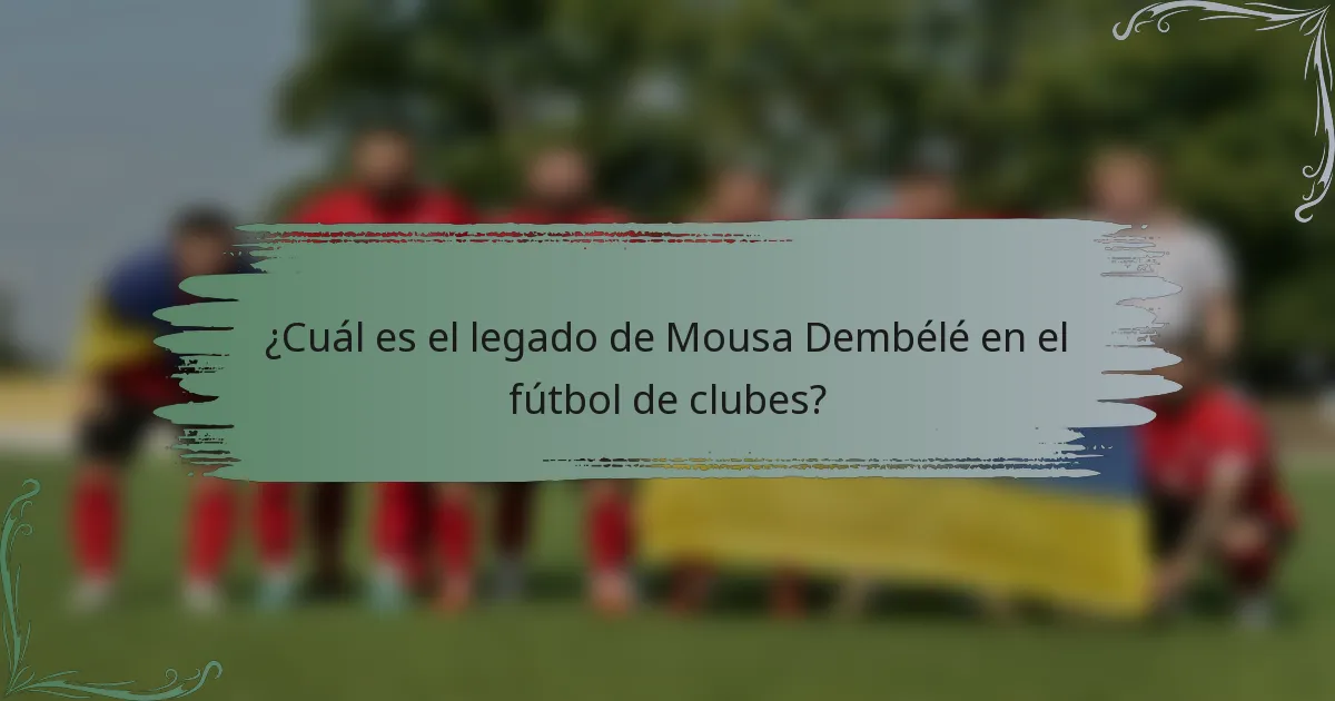 ¿Cuál es el legado de Mousa Dembélé en el fútbol de clubes?