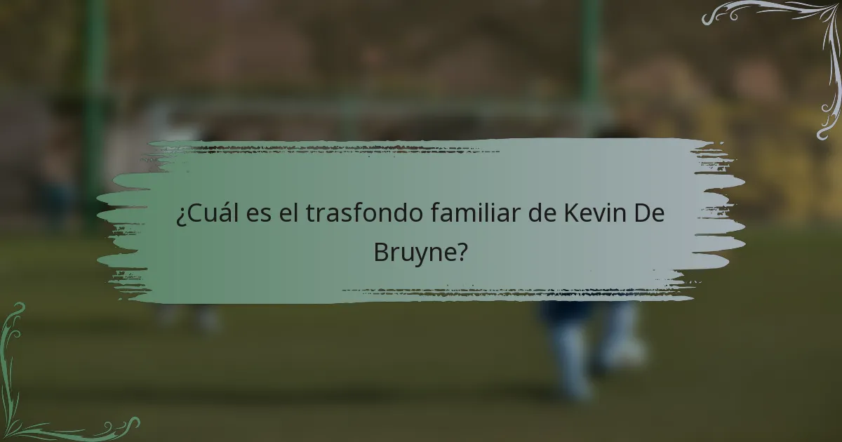 ¿Cuál es el trasfondo familiar de Kevin De Bruyne?