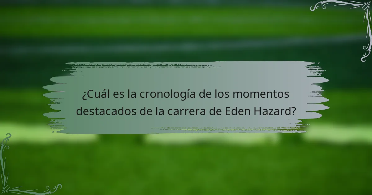 ¿Cuál es la cronología de los momentos destacados de la carrera de Eden Hazard?