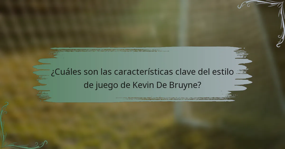 ¿Cuáles son las características clave del estilo de juego de Kevin De Bruyne?