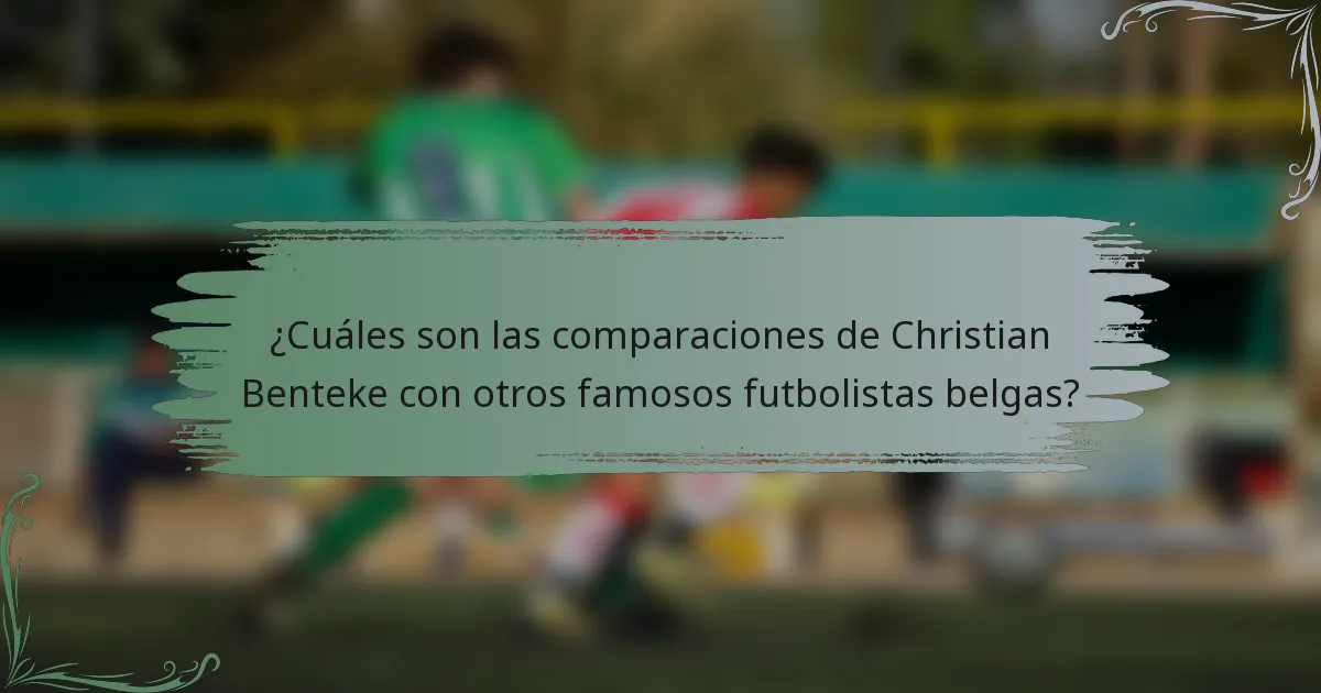 ¿Cuáles son las comparaciones de Christian Benteke con otros famosos futbolistas belgas?