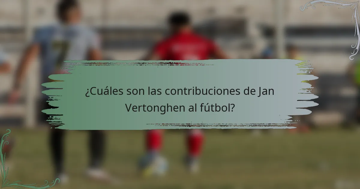 ¿Cuáles son las contribuciones de Jan Vertonghen al fútbol?