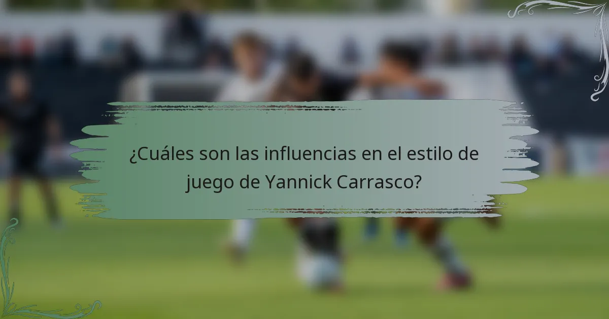 ¿Cuáles son las influencias en el estilo de juego de Yannick Carrasco?
