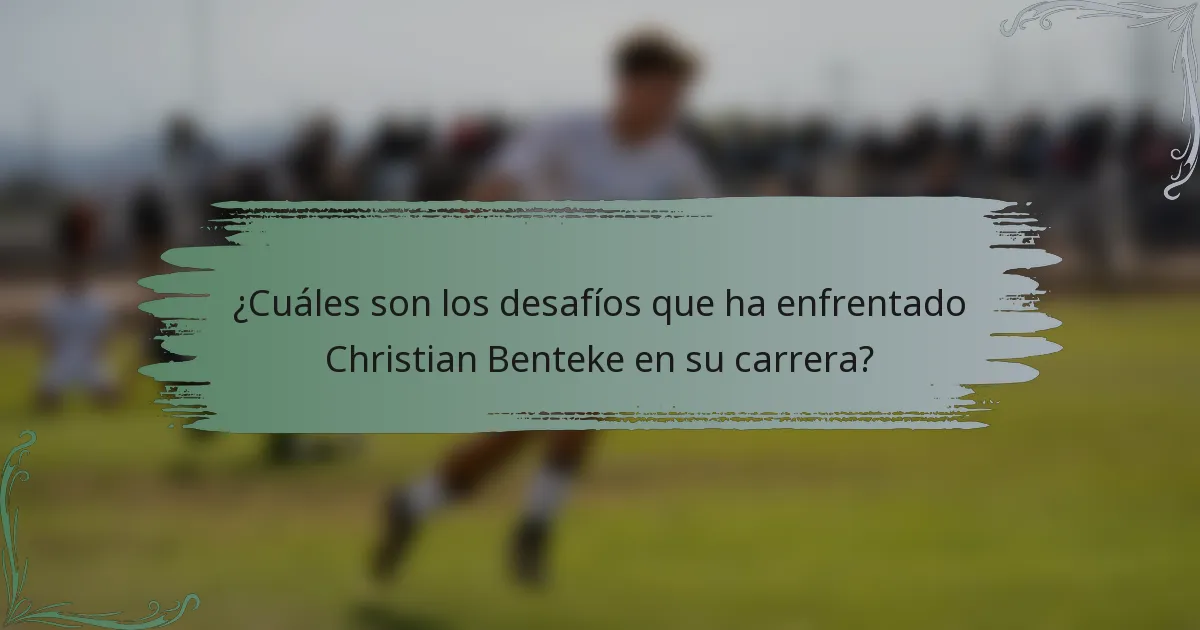 ¿Cuáles son los desafíos que ha enfrentado Christian Benteke en su carrera?