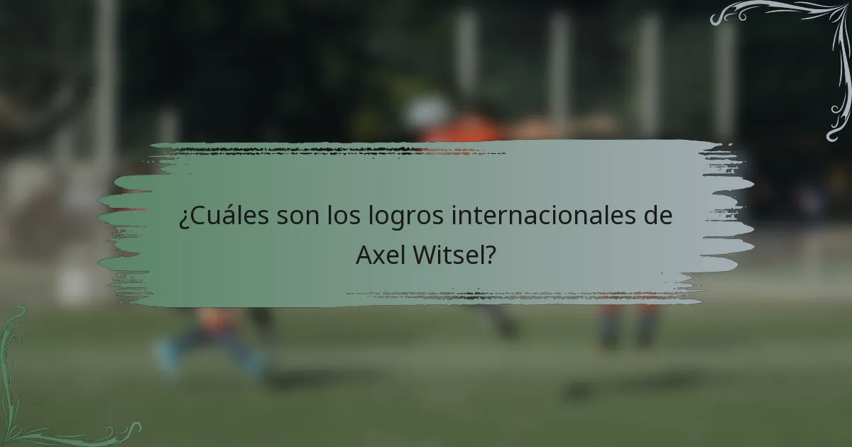 ¿Cuáles son los logros internacionales de Axel Witsel?
