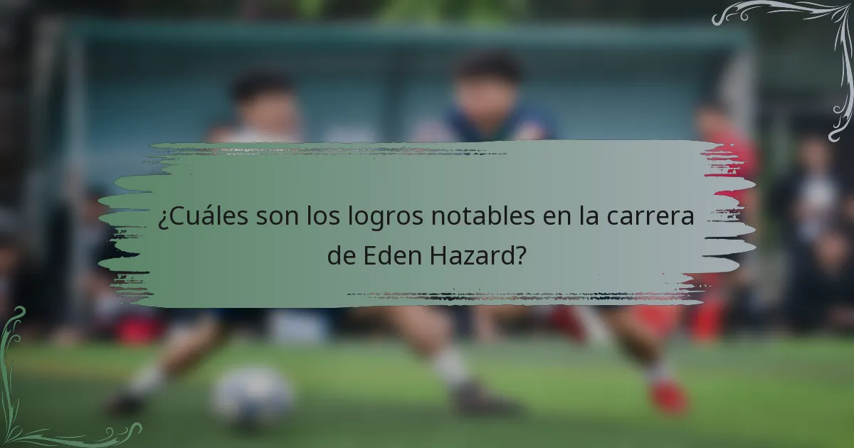 ¿Cuáles son los logros notables en la carrera de Eden Hazard?