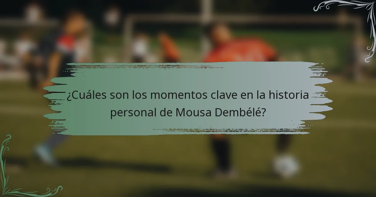 ¿Cuáles son los momentos clave en la historia personal de Mousa Dembélé?