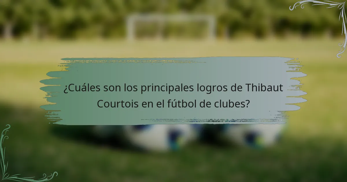 ¿Cuáles son los principales logros de Thibaut Courtois en el fútbol de clubes?