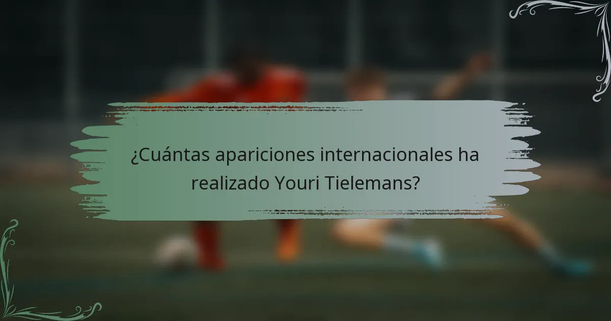¿Cuántas apariciones internacionales ha realizado Youri Tielemans?