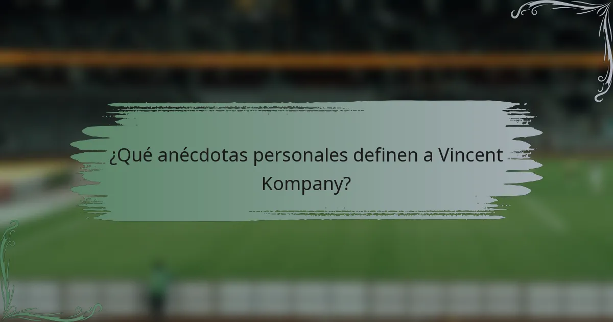 ¿Qué anécdotas personales definen a Vincent Kompany?