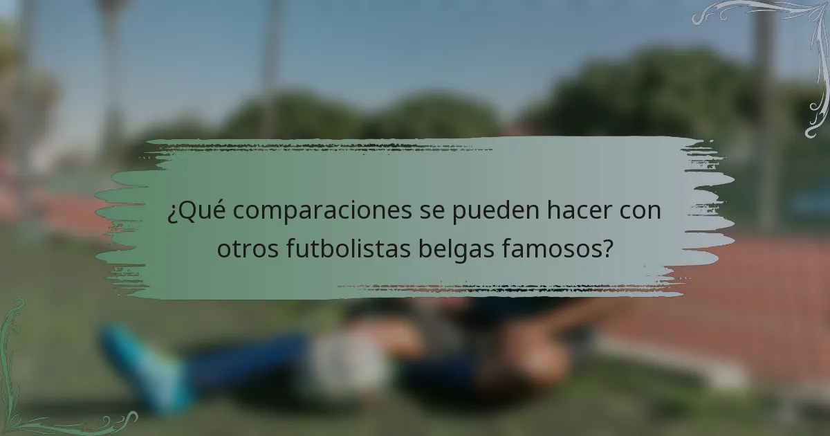 ¿Qué comparaciones se pueden hacer con otros futbolistas belgas famosos?