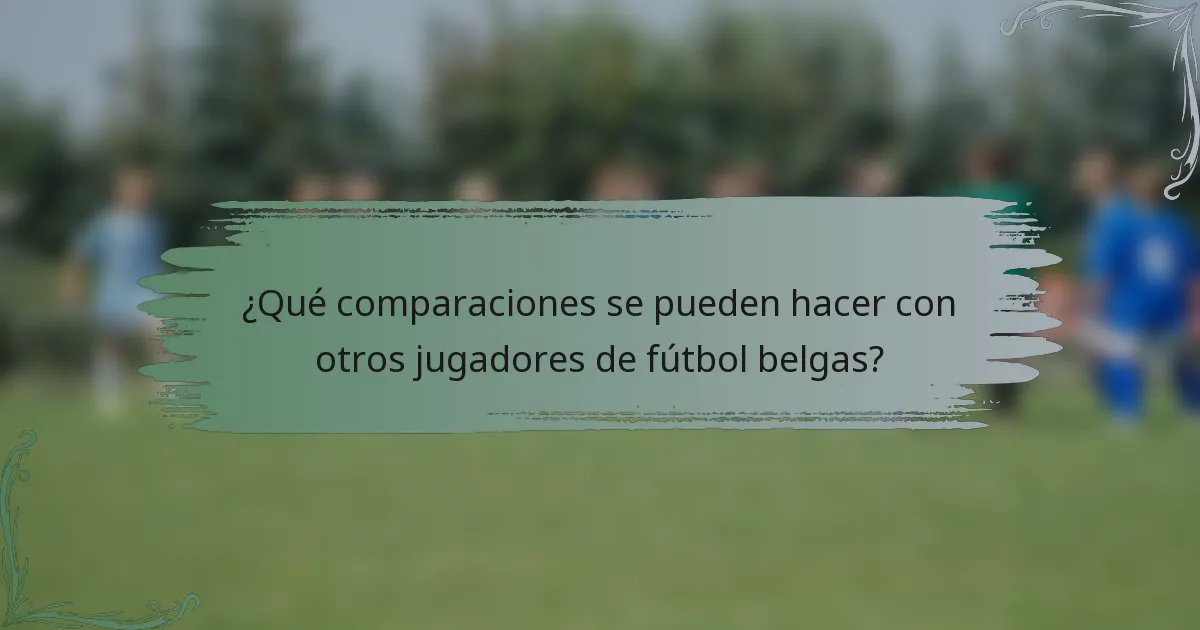 ¿Qué comparaciones se pueden hacer con otros jugadores de fútbol belgas?
