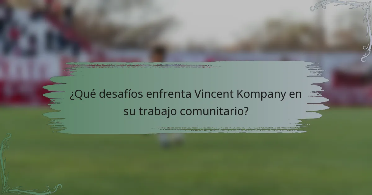 ¿Qué desafíos enfrenta Vincent Kompany en su trabajo comunitario?