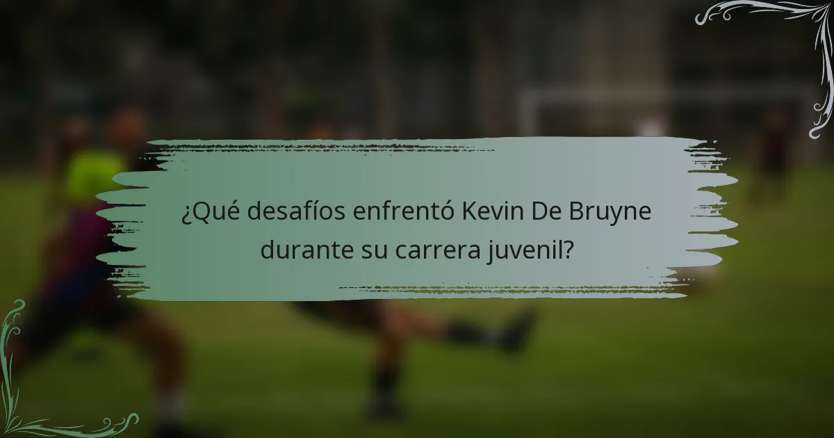 ¿Qué desafíos enfrentó Kevin De Bruyne durante su carrera juvenil?