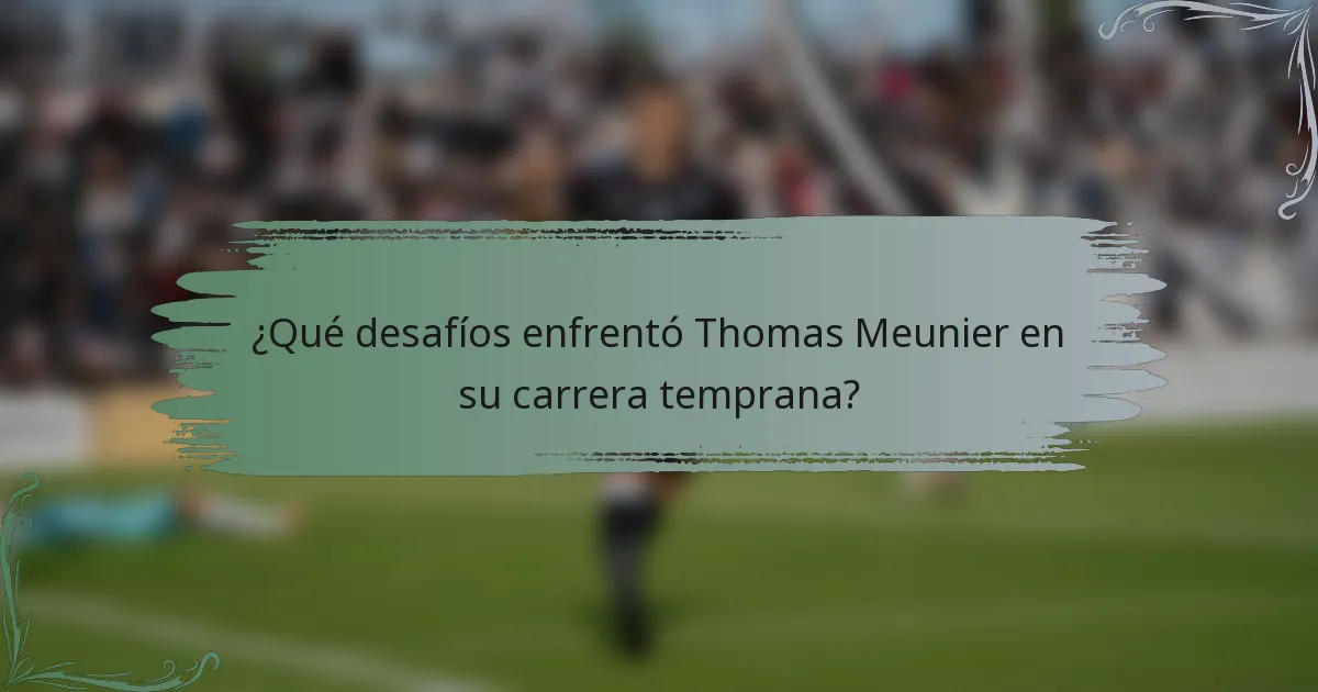 ¿Qué desafíos enfrentó Thomas Meunier en su carrera temprana?