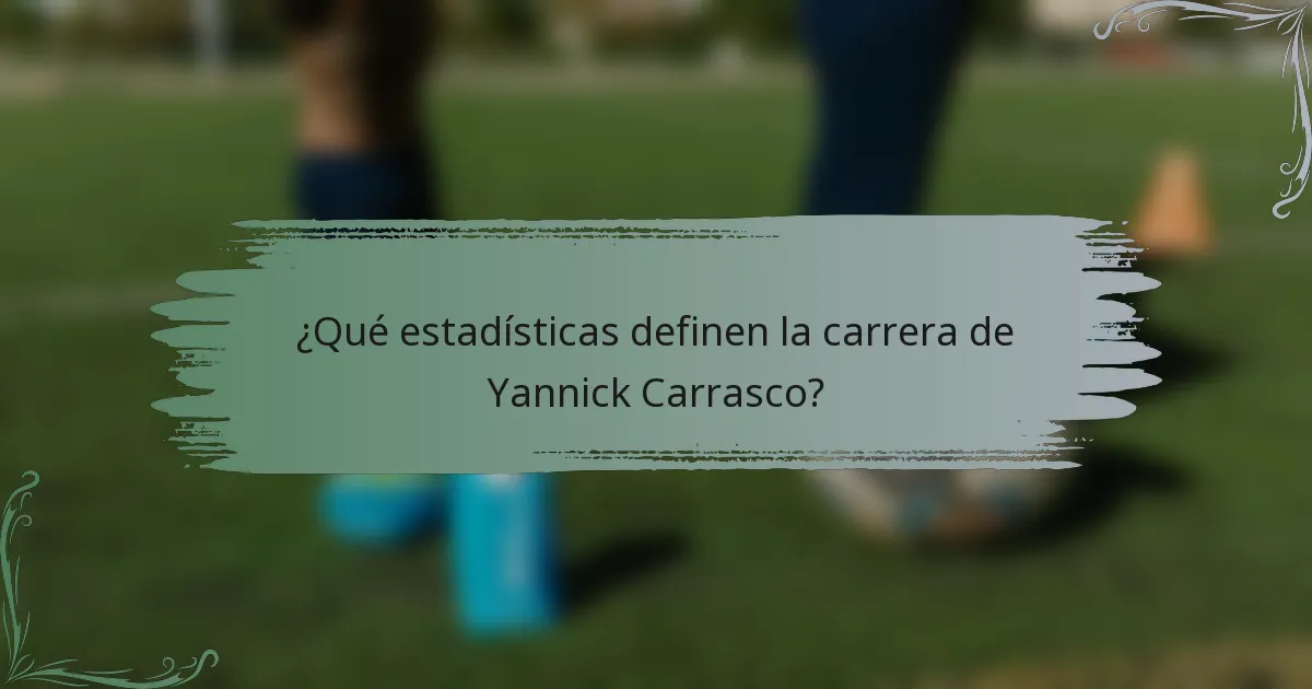 ¿Qué estadísticas definen la carrera de Yannick Carrasco?