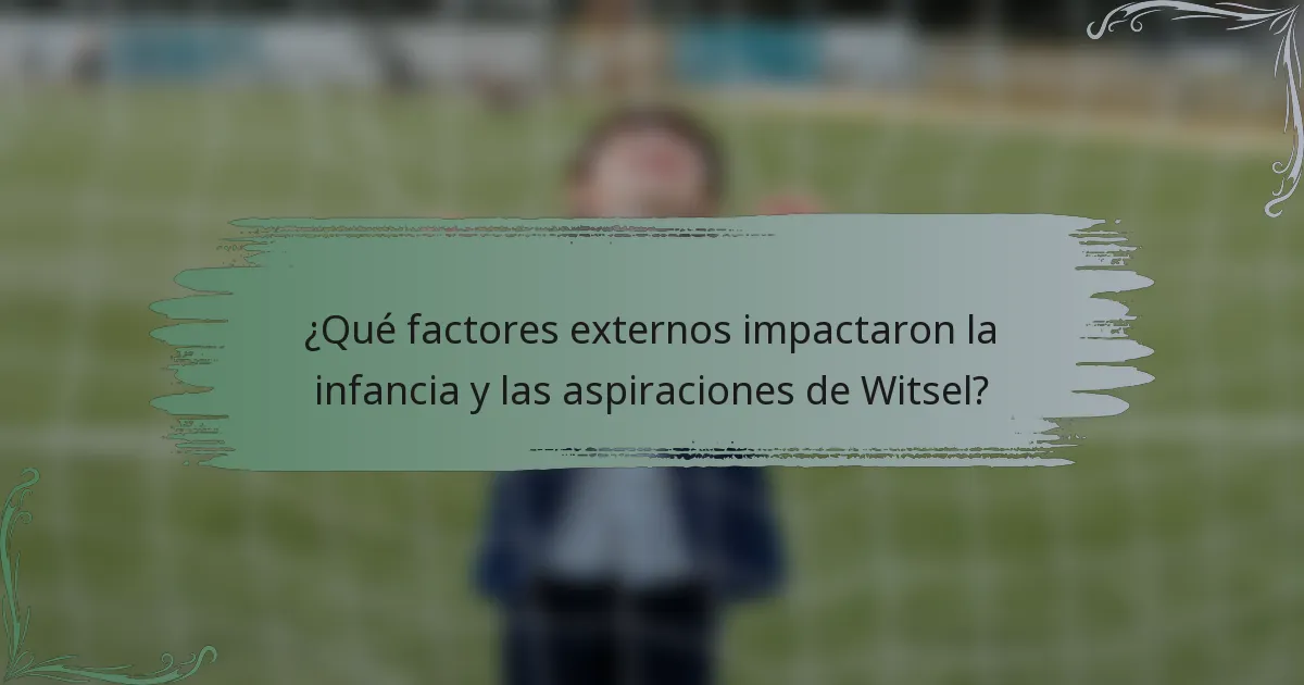 ¿Qué factores externos impactaron la infancia y las aspiraciones de Witsel?