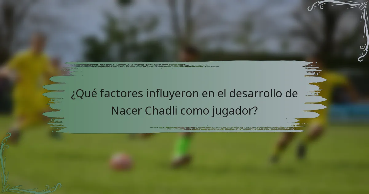 ¿Qué factores influyeron en el desarrollo de Nacer Chadli como jugador?
