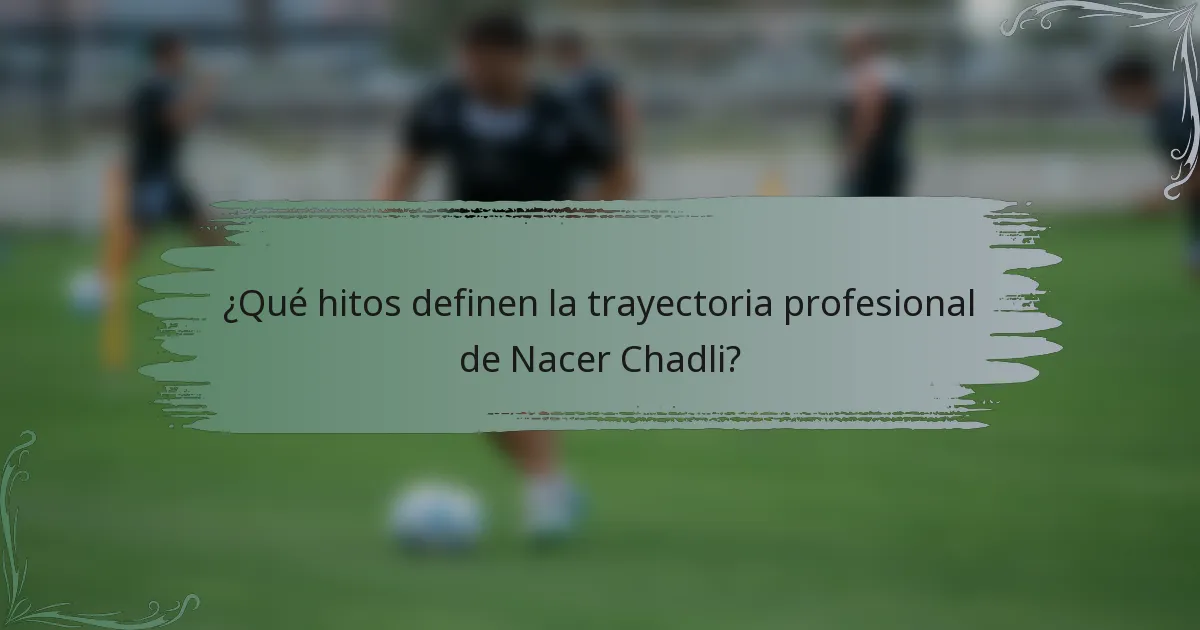 ¿Qué hitos definen la trayectoria profesional de Nacer Chadli?