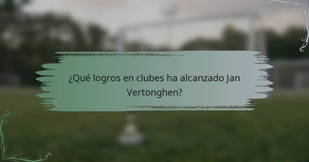 ¿Qué logros en clubes ha alcanzado Jan Vertonghen?